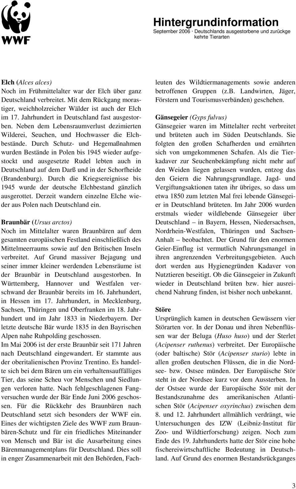 Durch Schutz- und Hegemaßnahmen wurden Bestände in Polen bis 1945 wieder aufgestockt und ausgesetzte Rudel lebten auch in Deutschland auf dem Darß und in der Schorfheide (Brandenburg).