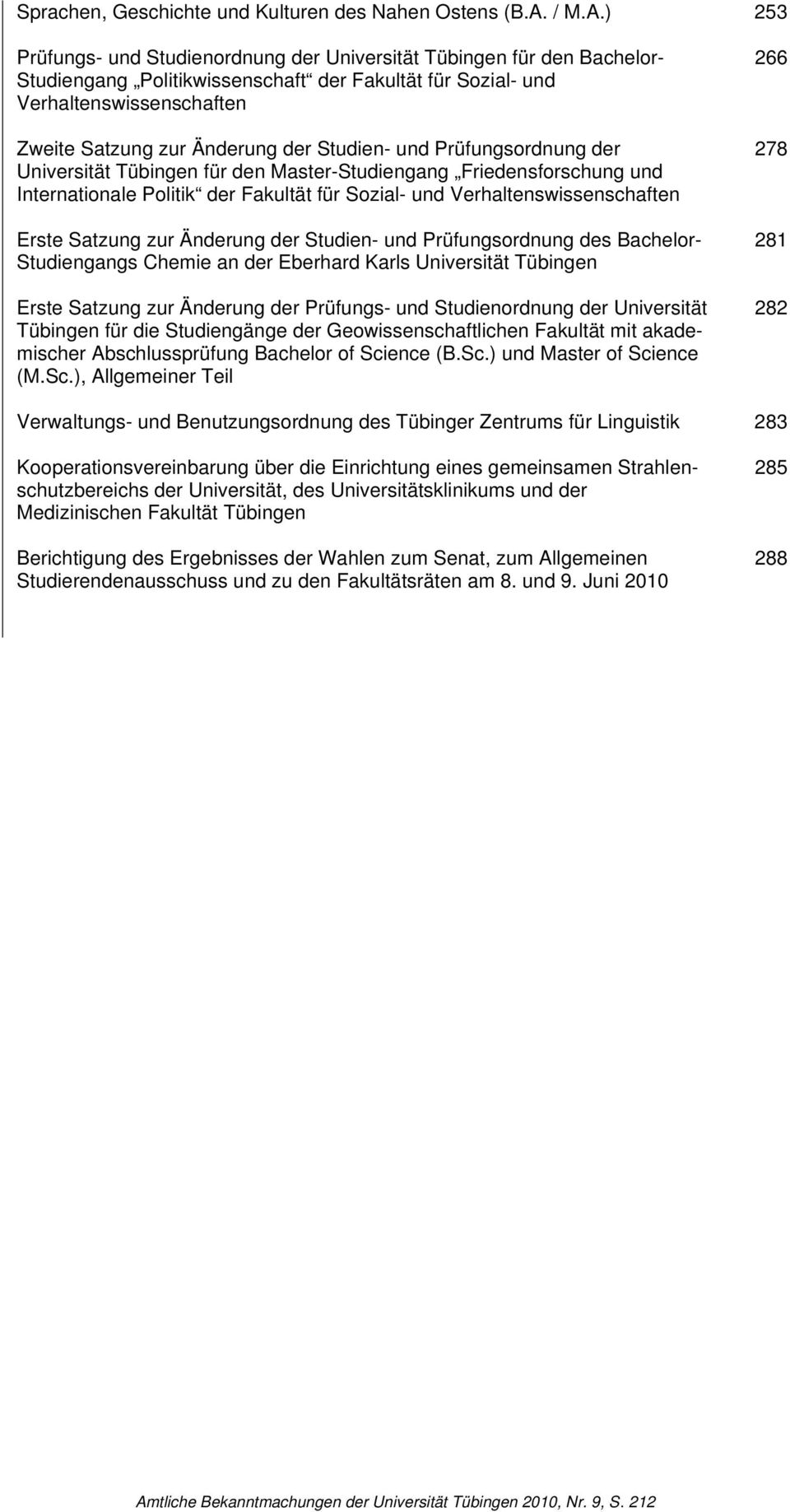 ) 253 Prüfungs- und Studienordnung der Universität Tübingen für den Bachelor- Studiengang Politikwissenschaft der Fakultät für Sozial- und Verhaltenswissenschaften Zweite Satzung zur Änderung der
