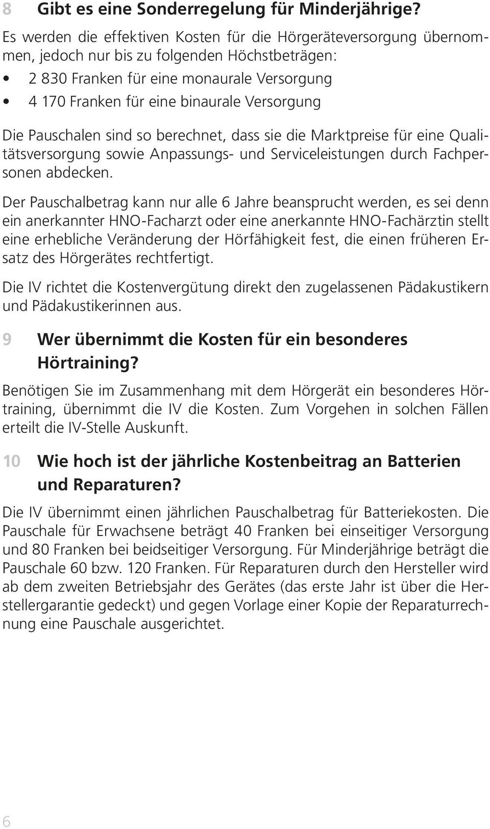 Versorgung Die Pauschalen sind so berechnet, dass sie die Marktpreise für eine Qualitätsversorgung sowie Anpassungs- und Serviceleistungen durch Fachpersonen abdecken.