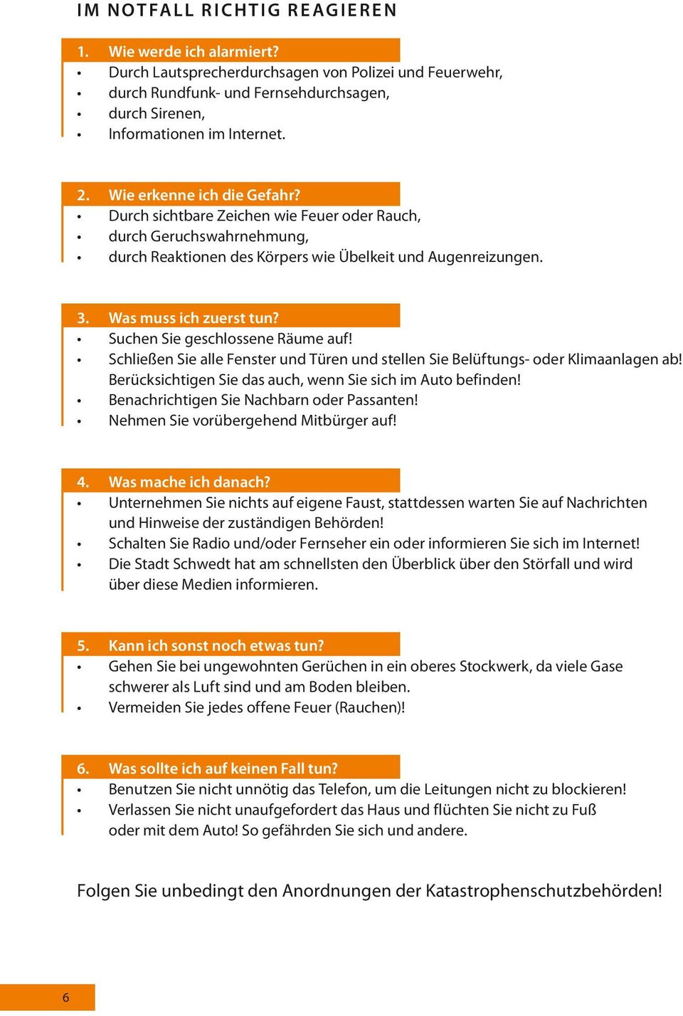 Durch sichtbare Zeichen wie Feuer oder Rauch, durch Geruchswahrnehmung, durch Reaktionen des Körpers wie Übelkeit und Augenreizungen. 3. Was muss ich zuerst tun? Suchen Sie geschlossene Räume auf!