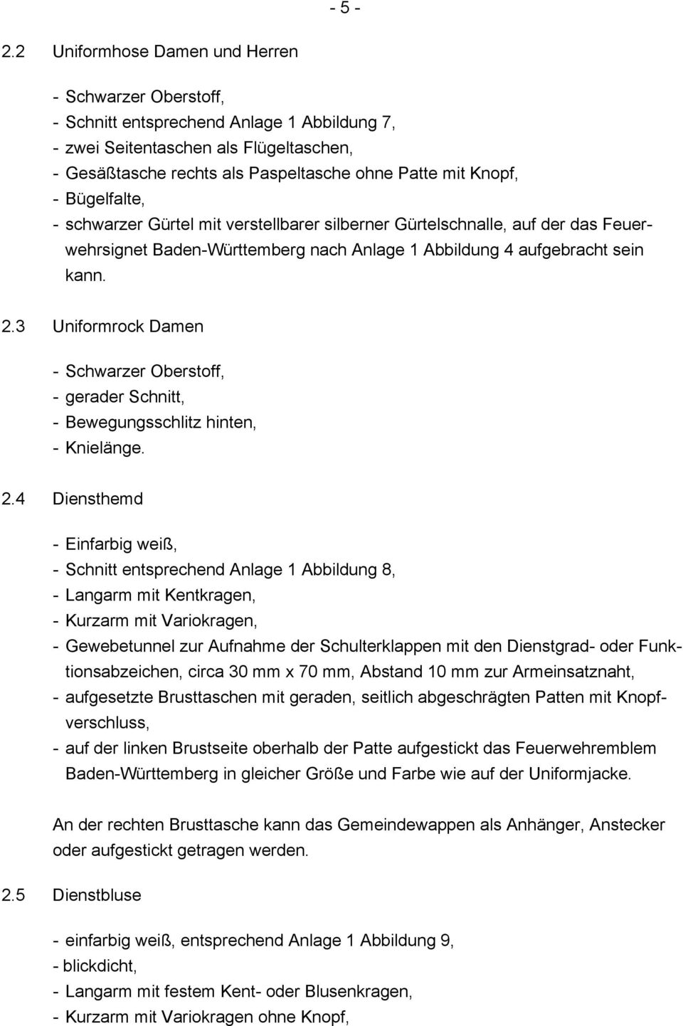 - Bügelfalte, - schwarzer Gürtel mit verstellbarer silberner Gürtelschnalle, auf der das Feuerwehrsignet Baden-Württemberg nach Anlage 1 Abbildung 4 aufgebracht sein kann. 2.
