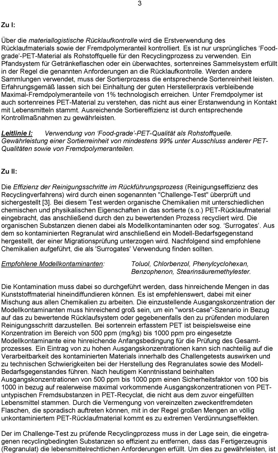 Ein Pfandsystem für Getränkeflaschen oder ein überwachtes, sortenreines Sammelsystem erfüllt in der Regel die genannten Anforderungen an die Rücklaufkontrolle.