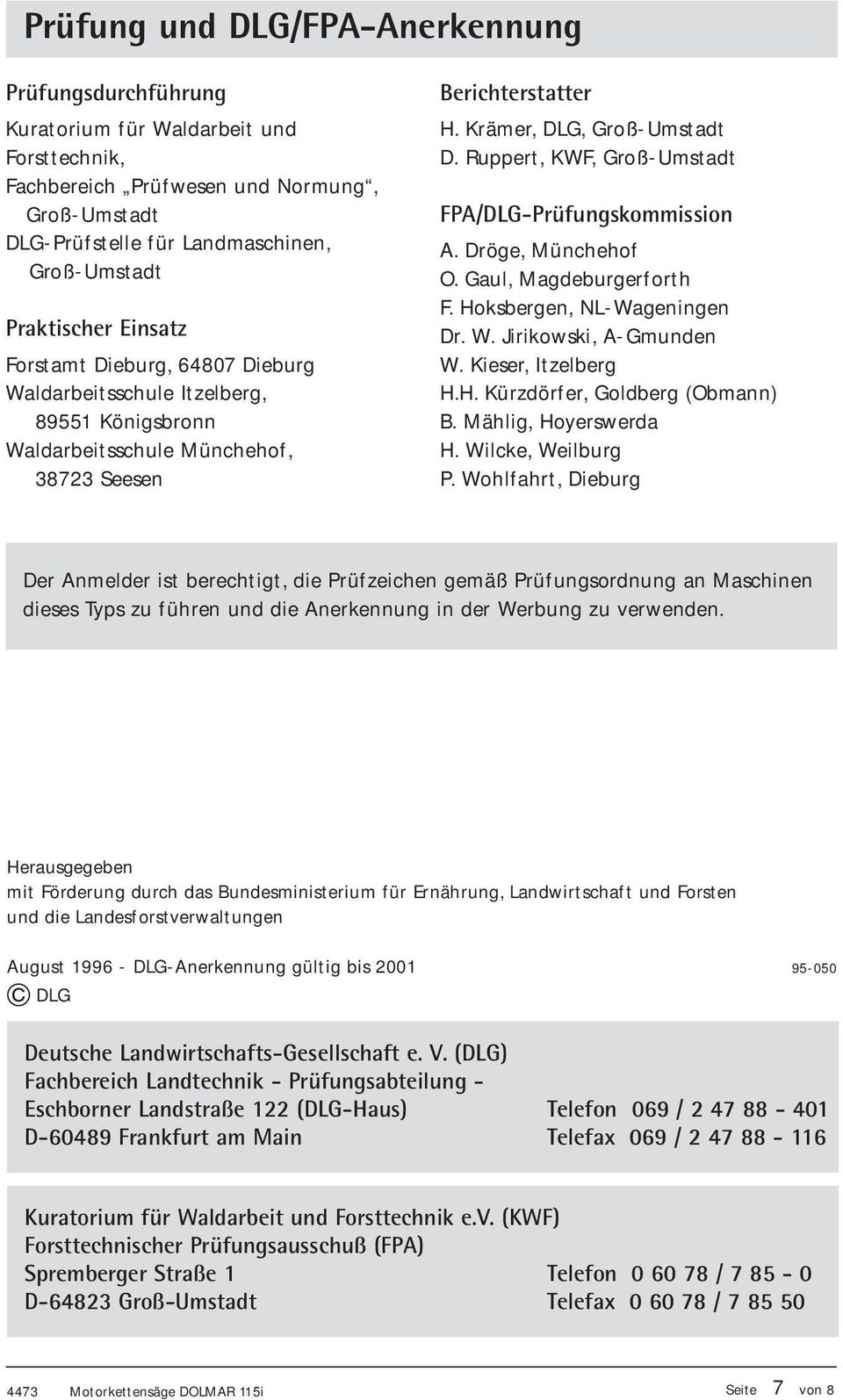 Ruppert, KWF, Groß-Umstadt FPA/DLG-Prüfungskommission A. Dröge, Münchehof O. Gaul, Magdeburgerforth F. Hoksbergen, NL-Wageningen Dr. W. Jirikowski, A-Gmunden W. Kieser, Itzelberg H.H. Kürzdörfer, Goldberg (Obmann) B.