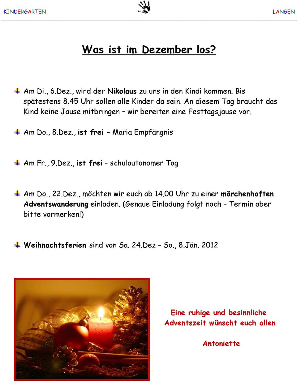 , 22.Dez., möchten wir euch ab 14.00 Uhr zu einer märchenhaften Adventswanderung einladen. (Genaue Einladung folgt noch Termin aber bitte vormerken!