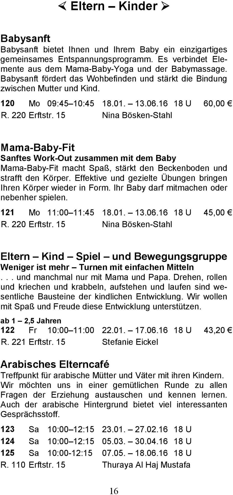15 Nina Bösken-Stahl Mama-Baby-Fit Sanftes Work-Out zusammen mit dem Baby Mama-Baby-Fit macht Spaß, stärkt den Beckenboden und strafft den Körper.