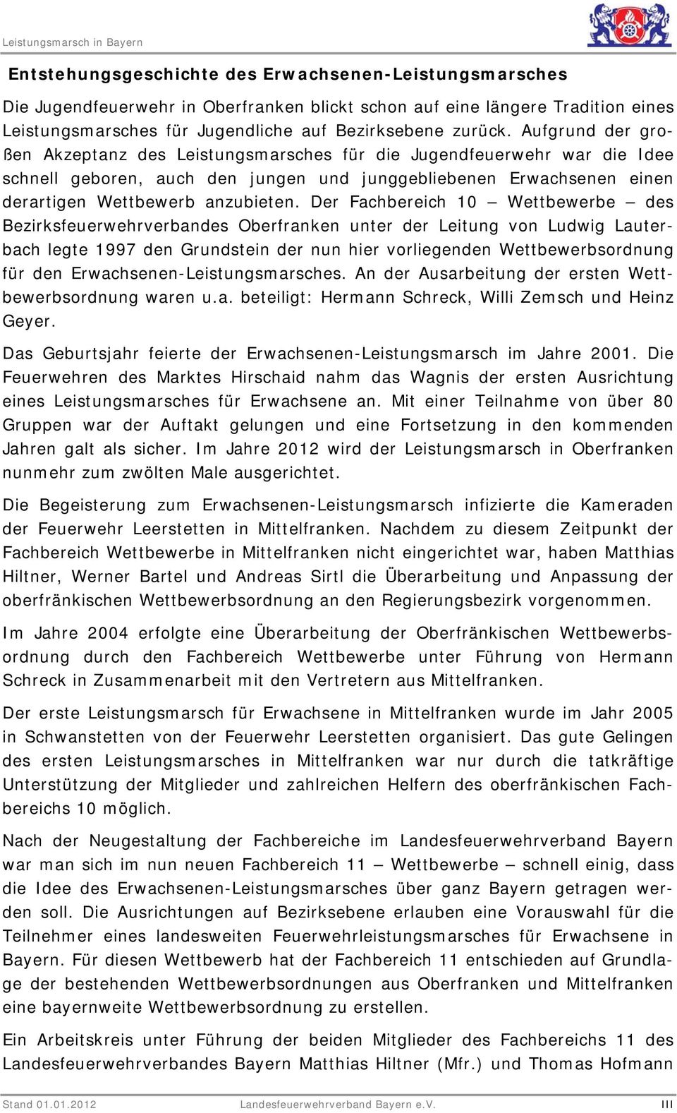 Der Fachbereich 10 Wettbewerbe des Bezirksfeuerwehrverbandes Oberfranken unter der Leitung von Ludwig Lauterbach legte 1997 den Grundstein der nun hier vorliegenden Wettbewerbsordnung für den