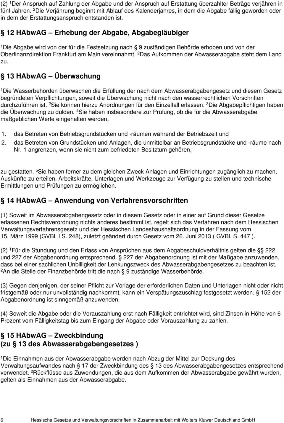2 HAbwAG Erhebung der Abgabe, Abgabegläubiger Die Abgabe wird von der für die Festsetzung nach 9 zuständigen Behörde erhoben und von der Oberfinanzdirektion Frankfurt am Main vereinnahmt.