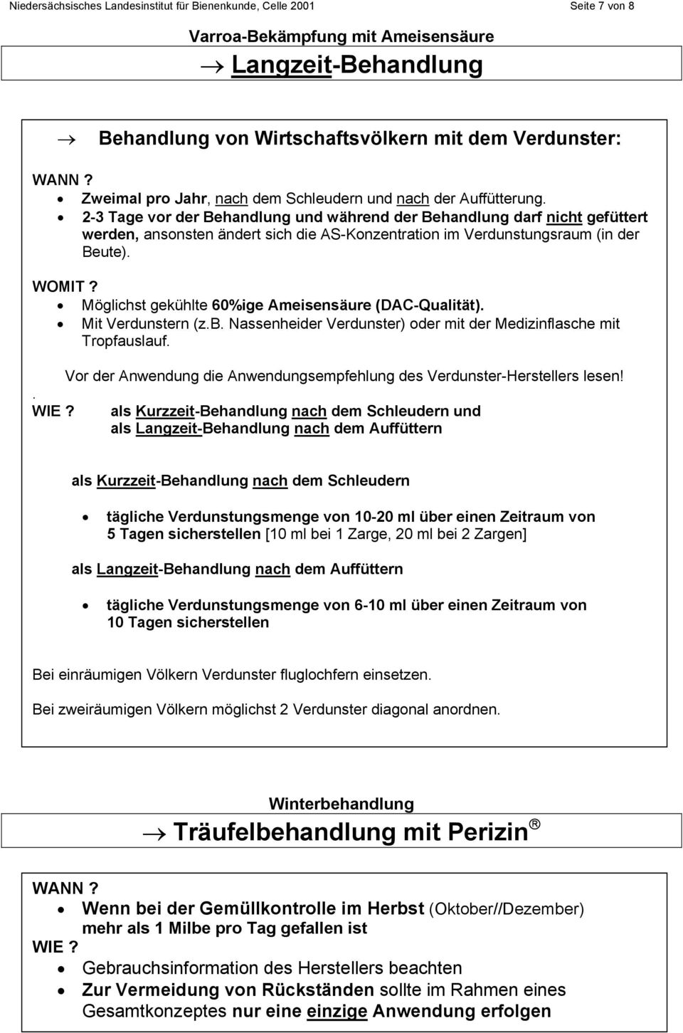 2-3 Tage vor der Behandlung und während der Behandlung darf nicht gefüttert werden, ansonsten ändert sich die AS-Konzentration im Verdunstungsraum (in der Beute). WOMIT?