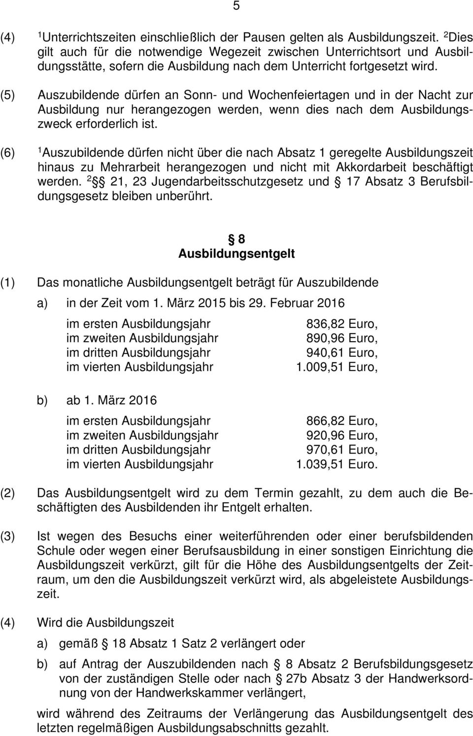 (5) Auszubildende dürfen an Sonn- und Wochenfeiertagen und in der Nacht zur Ausbildung nur herangezogen werden, wenn dies nach dem Ausbildungszweck erforderlich ist.