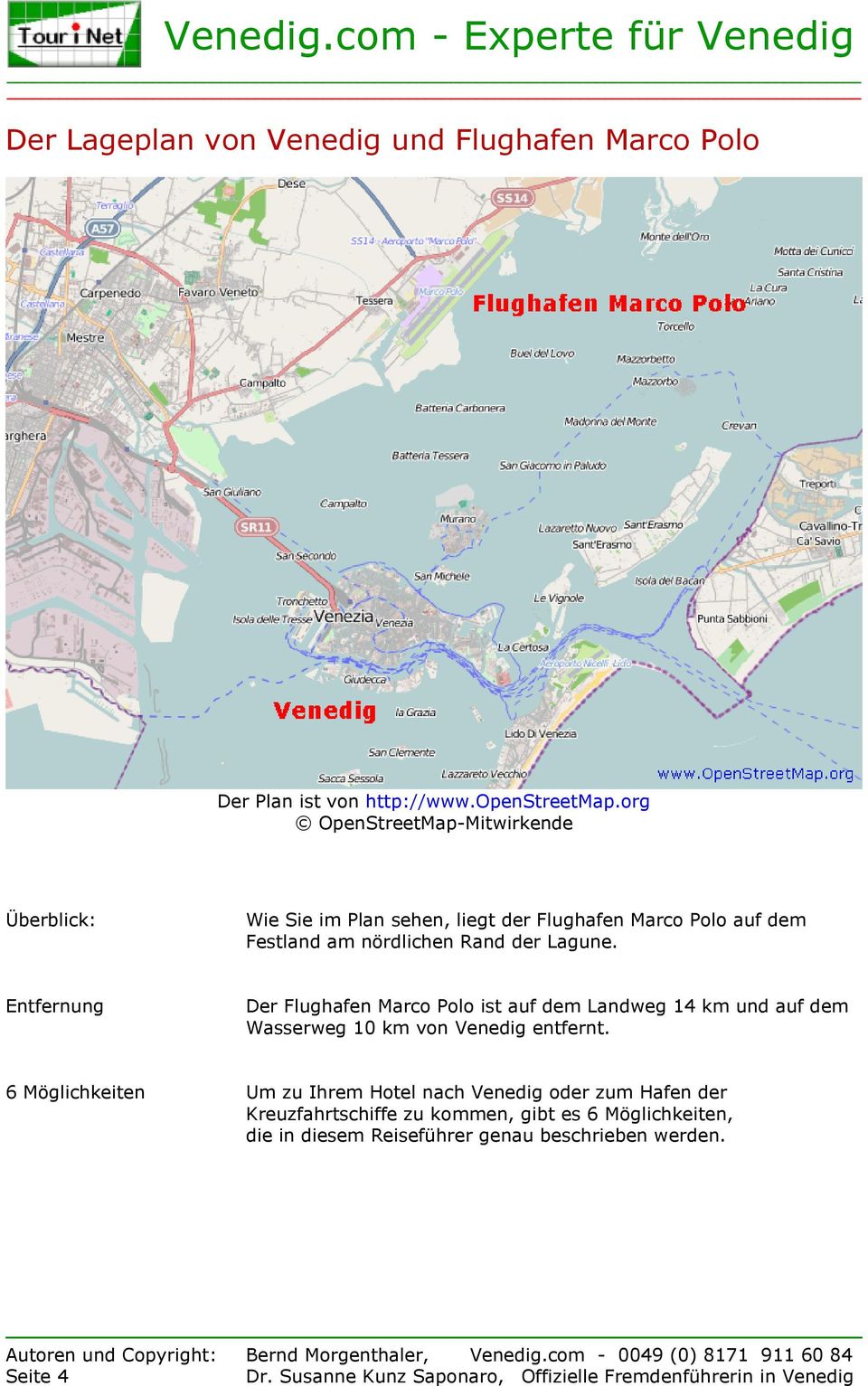 der Lagune. Entfernung Der Flughafen Marco Polo ist auf dem Landweg 14 km und auf dem Wasserweg 10 km von Venedig entfernt.