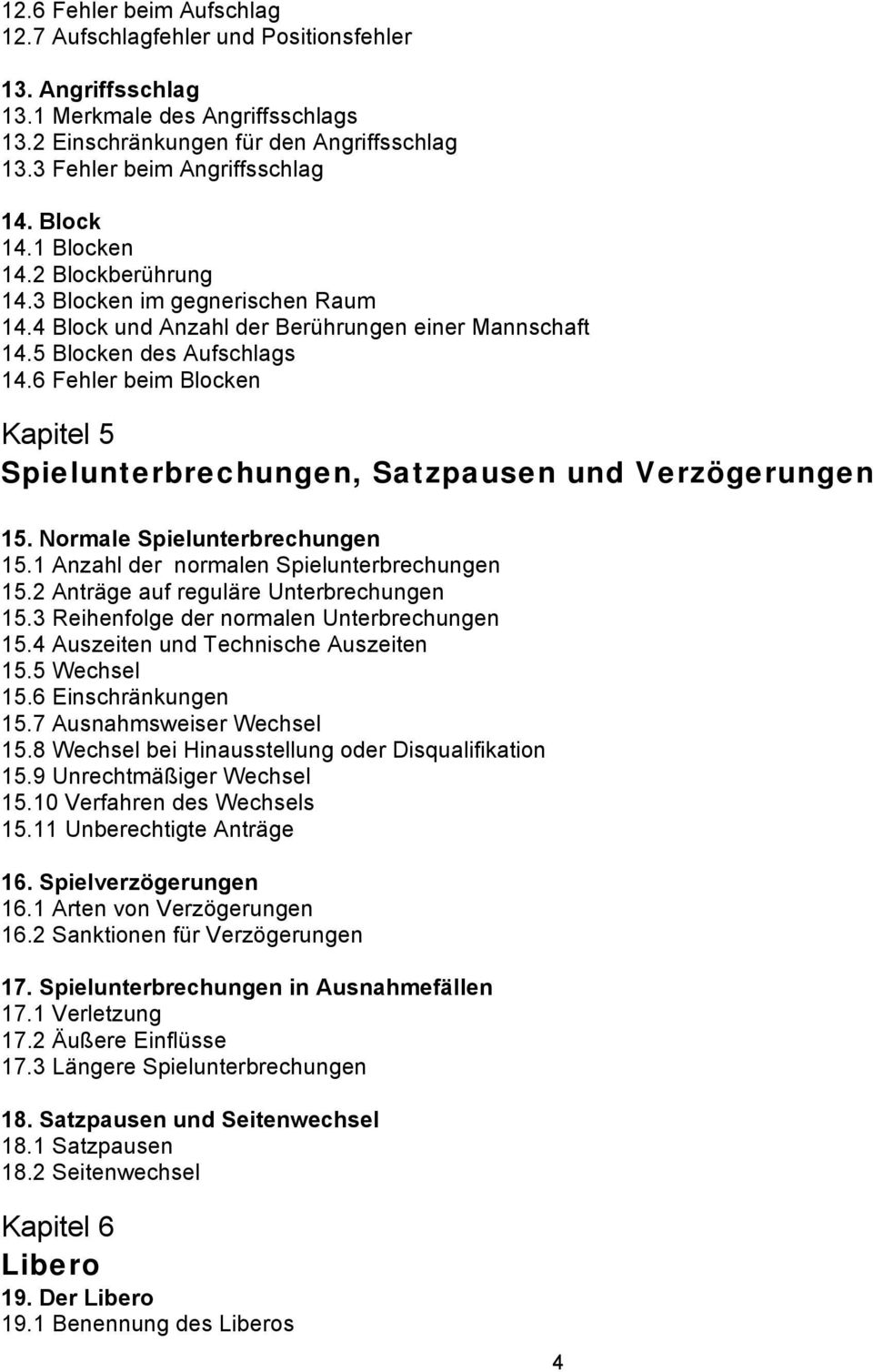 6 Fehler beim Blocken Kapitel 5 Spielunterbrechungen, Satzpausen und Verzögerungen 15. Normale Spielunterbrechungen 15.1 Anzahl der normalen Spielunterbrechungen 15.