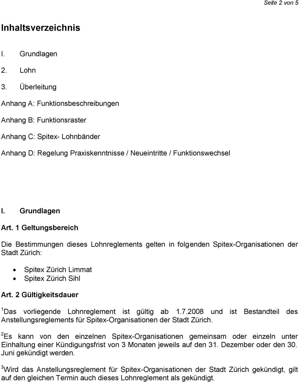 1 Geltungsbereich Die Bestimmungen dieses Lohnreglements gelten in folgenden Spitex-Organisationen der Stadt Zürich: Spitex Zürich Limmat Spitex Zürich Sihl Art.