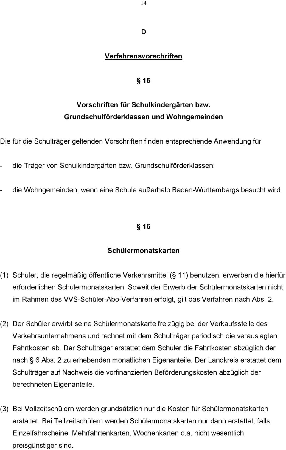 Grundschulförderklassen; - die Wohngemeinden, wenn eine Schule außerhalb Baden-Württembergs besucht wird.