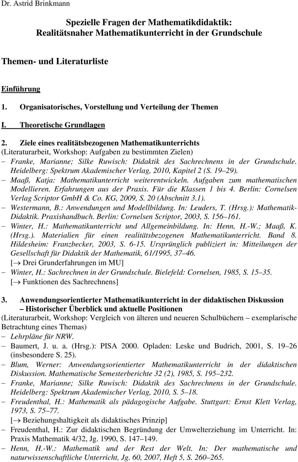 Ziele eines realitätsbezogenen Mathematikunterrichts (Literaturarbeit, Workshop: Aufgaben zu bestimmten Zielen) Heidelberg: Spektrum Akademischer Verlag, 2010, Kapitel 2 (S. 19 29).
