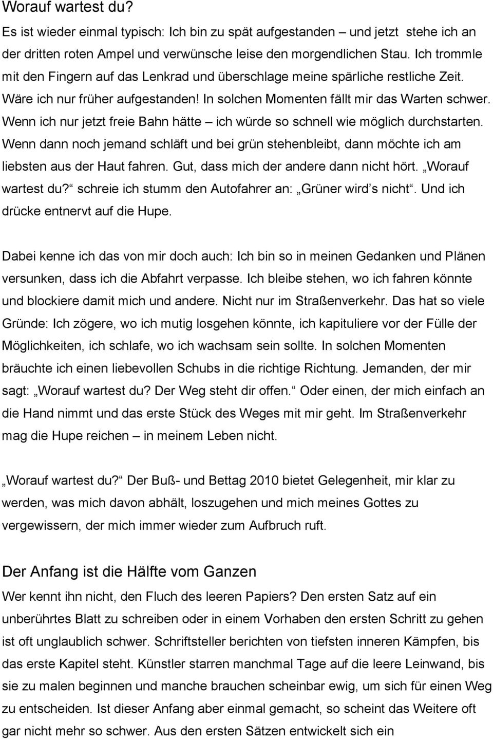 Wenn ich nur jetzt freie Bahn hätte ich würde so schnell wie möglich durchstarten. Wenn dann noch jemand schläft und bei grün stehenbleibt, dann möchte ich am liebsten aus der Haut fahren.