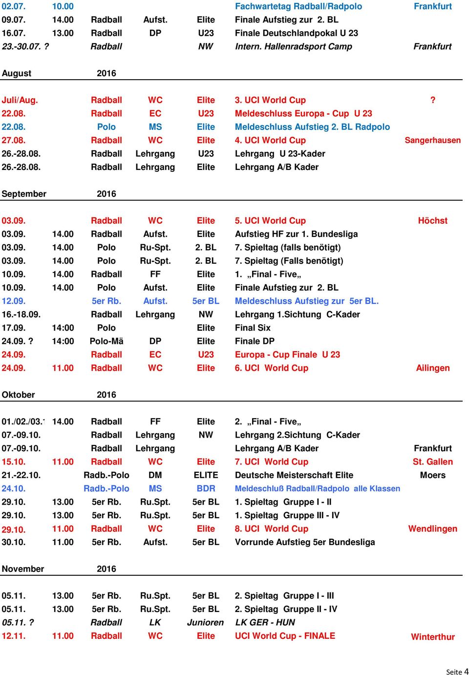 08. Radball WC Elite 4. UCI World Cup Sangerhausen 26.-28.08. Radball Lehrgang U23 Lehrgang U 23-Kader 26.-28.08. Radball Lehrgang Elite Lehrgang A/B Kader September 2016 03.09. Radball WC Elite 5.