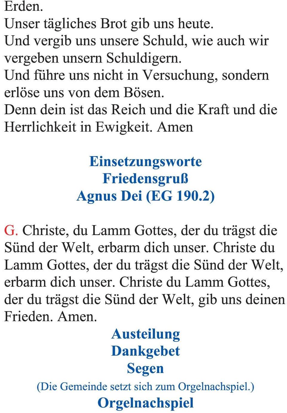 Amen Einsetzungsworte Friedensgruß Agnus Dei (EG 190.2) G. Christe, du Lamm Gottes, der du trägst die Sünd der Welt, erbarm dich unser.