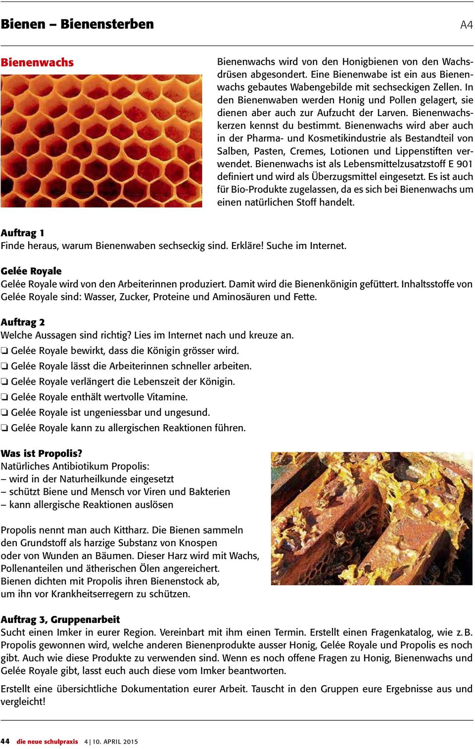 Bienenwachs wird aber auch in der Pharma- und Kosmetikindustrie als Bestandteil von Salben, Pasten, Cremes, Lotionen und Lippenstiften verwendet.