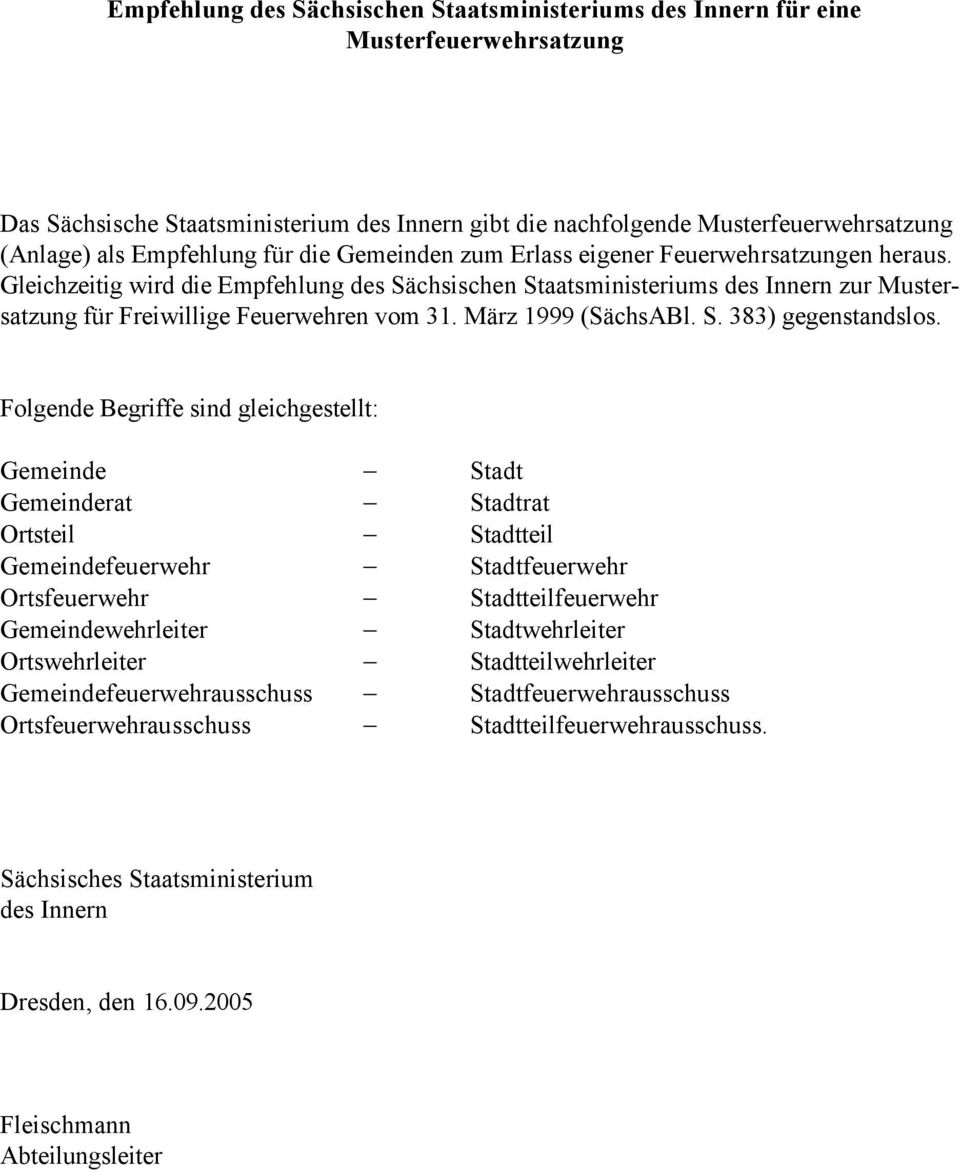 Gleichzeitig wird die Empfehlung des Sächsischen Staatsministeriums des Innern zur Mustersatzung für Freiwillige Feuerwehren vom 31. März 1999 (SächsABl. S. 383) gegenstandslos.