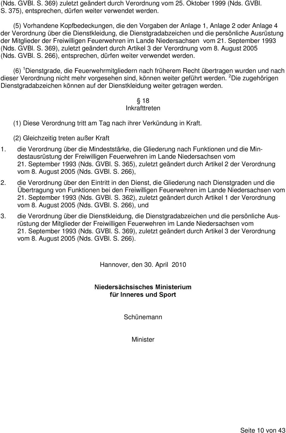Freiwilligen Feuerwehren im Lande Niedersachsen vom 21. September 1993 (Nds. GVBl. S. 369), zuletzt geändert durch Artikel 3 der Verordnung vom 8. August 2005 (Nds. GVBl. S. 266), entsprechen, dürfen weiter verwendet werden.
