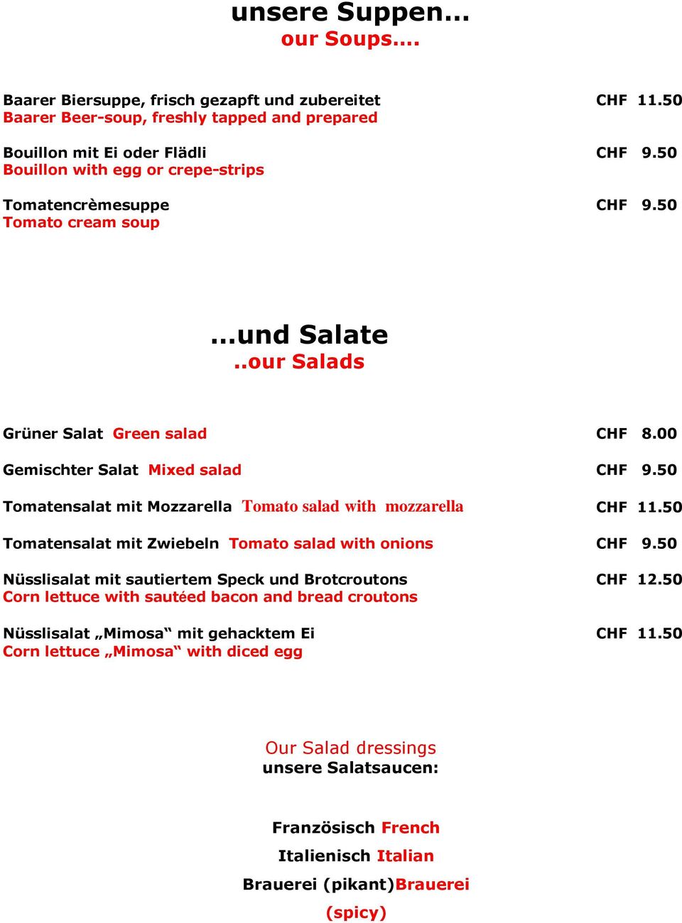 CHF 11.50 CHF 9.50 CHF 9.50 und Salate..our Salads Grüner Salat Green salad CHF 8.00 Gemischter Salat Mixed salad CHF 9.50 Tomatensalat mit Mozzarella Tomato salad with mozzarella CHF 11.