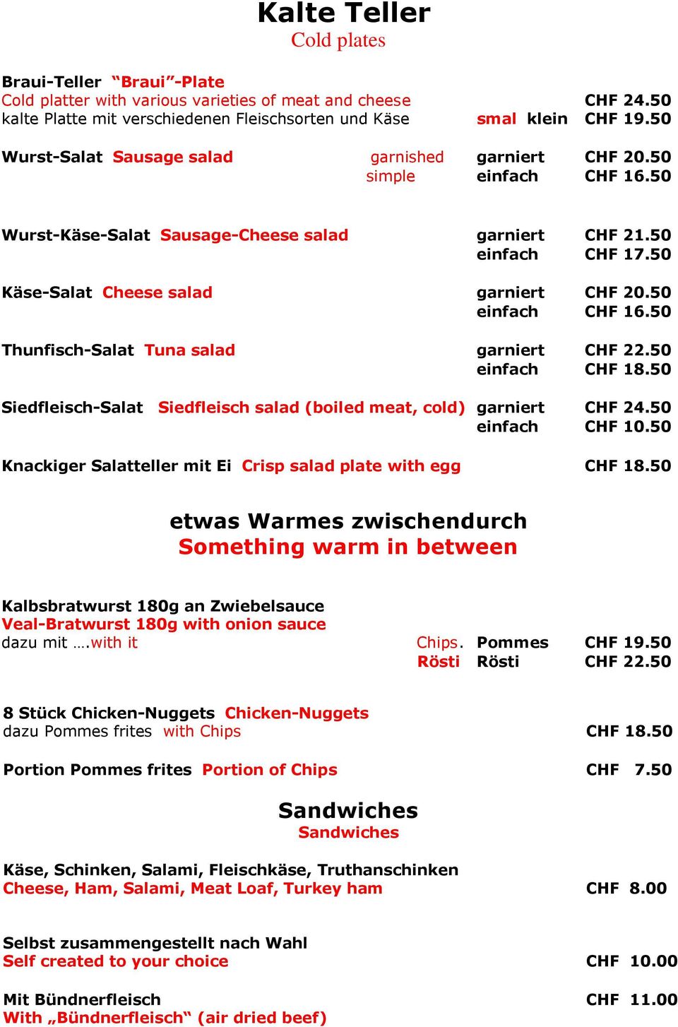 50 einfach CHF 16.50 Thunfisch-Salat Tuna salad garniert CHF 22.50 einfach CHF 18.50 Siedfleisch-Salat Siedfleisch salad (boiled meat, cold) garniert CHF 24.50 einfach CHF 10.