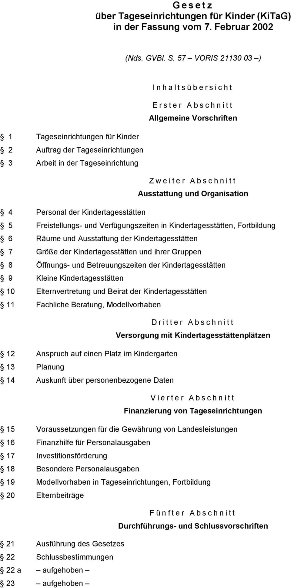 Ausstattung und Organisation 4 Personal der Kindertagesstätten 5 Freistellungs- und Verfügungszeiten in Kindertagesstätten, Fortbildung 6 Räume und Ausstattung der Kindertagesstätten 7 Größe der