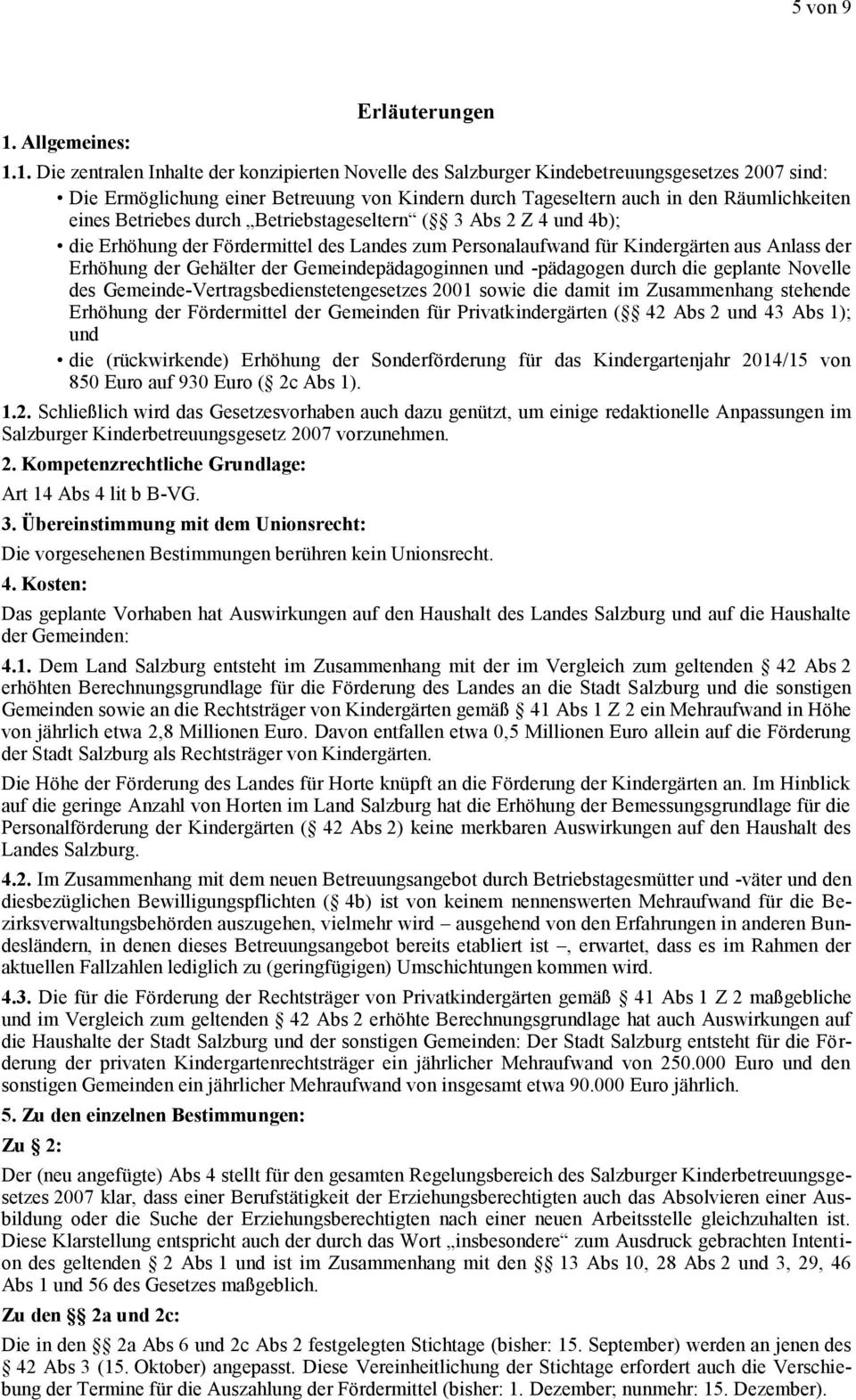 1. Die zentralen Inhalte der konzipierten Novelle des Salzburger Kindebetreuungsgesetzes 2007 sind: Die Ermöglichung einer Betreuung von Kindern durch Tageseltern auch in den Räumlichkeiten eines