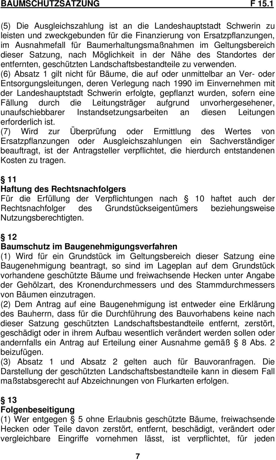 (6) Absatz 1 gilt nicht für Bäume, die auf oder unmittelbar an Ver- oder Entsorgungsleitungen, deren Verlegung nach 1990 im Einvernehmen mit der Landeshauptstadt Schwerin erfolgte, gepflanzt wurden,