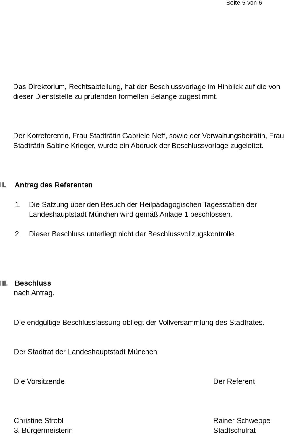 Die Satzung über den Besuch der Heilpädagogischen Tagesstätten der Landeshauptstadt München wird gemäß Anlage 1 beschlossen. 2. Dieser Beschluss unterliegt nicht der Beschlussvollzugskontrolle.