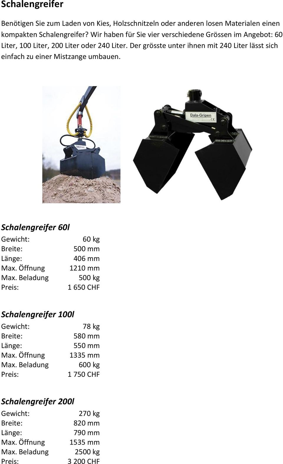 Der grösste unter ihnen mit 240 Liter lässt sich einfach zu einer Mistzange umbauen. Schalengreifer 60l 60 kg 500 mm Länge: 406 mm Max.