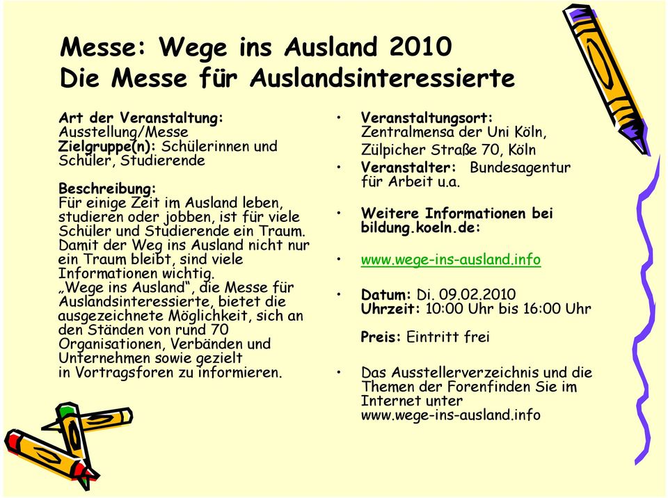 Wege ins Ausland, die Messe für Auslandsinteressierte, bietet die ausgezeichnete Möglichkeit, sich an den Ständen von rund 70 Organisationen, Verbänden und Unternehmen sowie gezielt in Vortragsforen