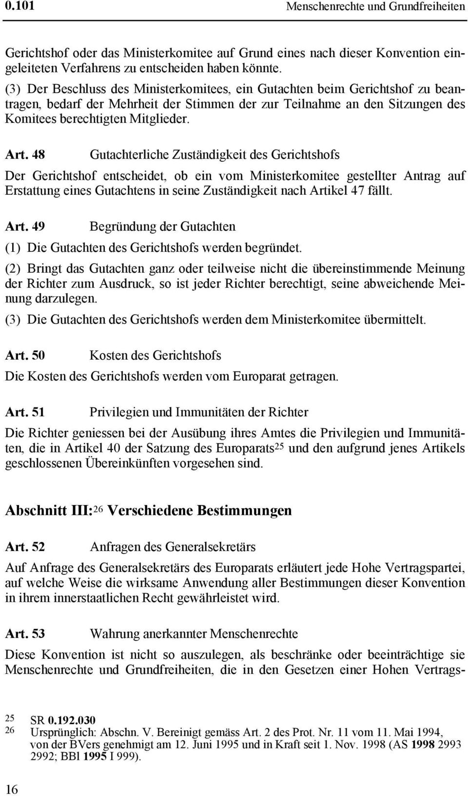 48 Gutachterliche Zuständigkeit des Gerichtshofs Der Gerichtshof entscheidet, ob ein vom Ministerkomitee gestellter Antrag auf Erstattung eines Gutachtens in seine Zuständigkeit nach Artikel 47 fällt.