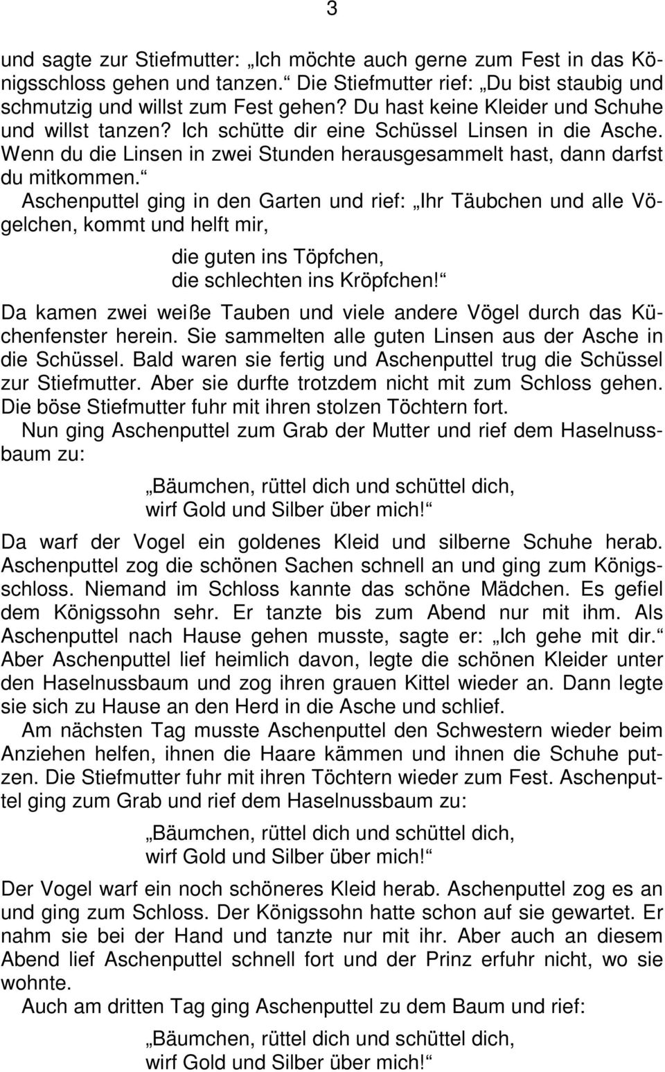 Aschenputtel ging in den Garten und rief: Ihr Täubchen und alle Vögelchen, kommt und helft mir, die guten ins Töpfchen, die schlechten ins Kröpfchen!