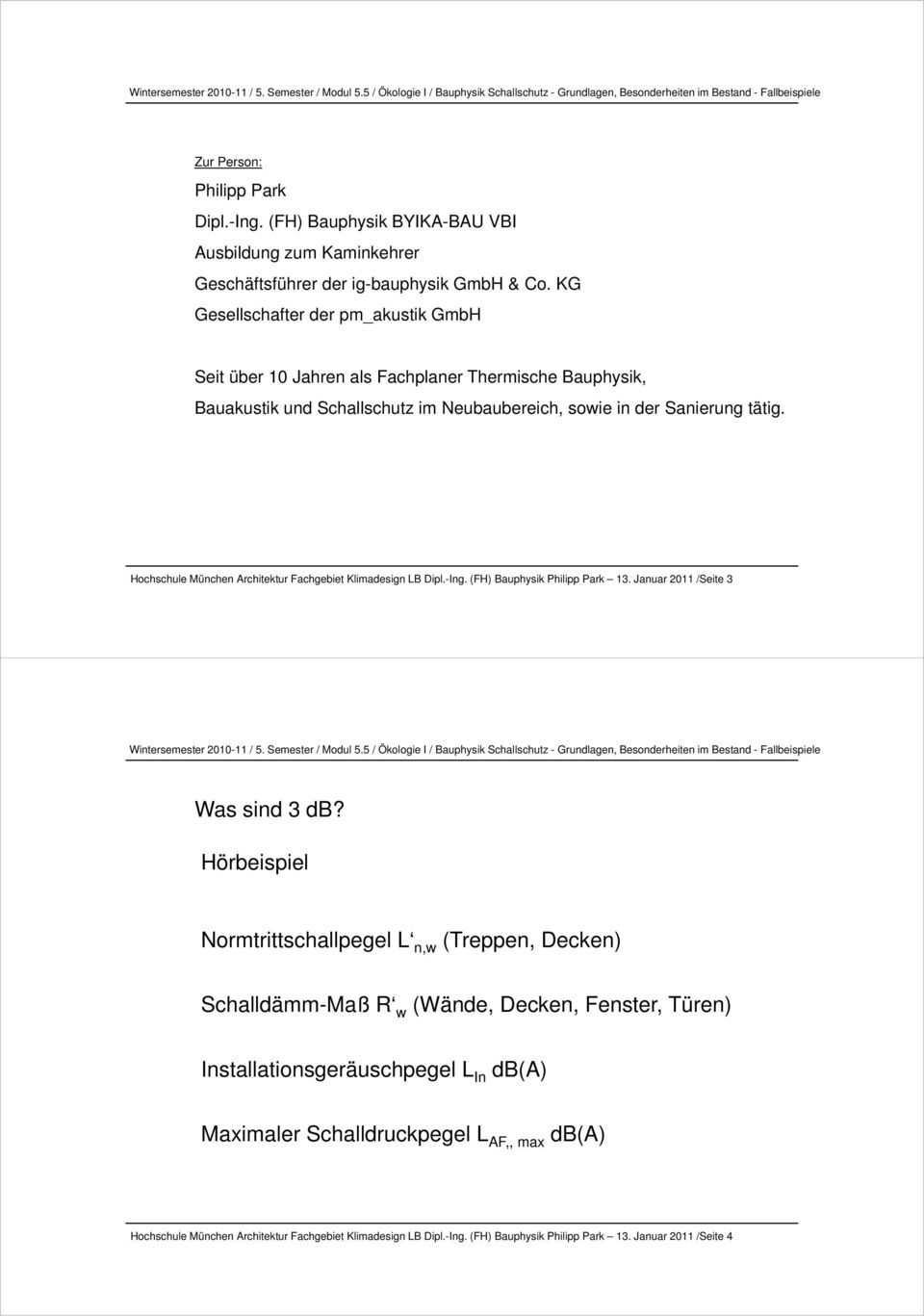 Hochschule München Architektur Fachgebiet Klimadesign LB Dipl.-Ing. (FH) Bauphysik Philipp Park 13. Januar 2011 /Seite 3 Was sind 3 db?