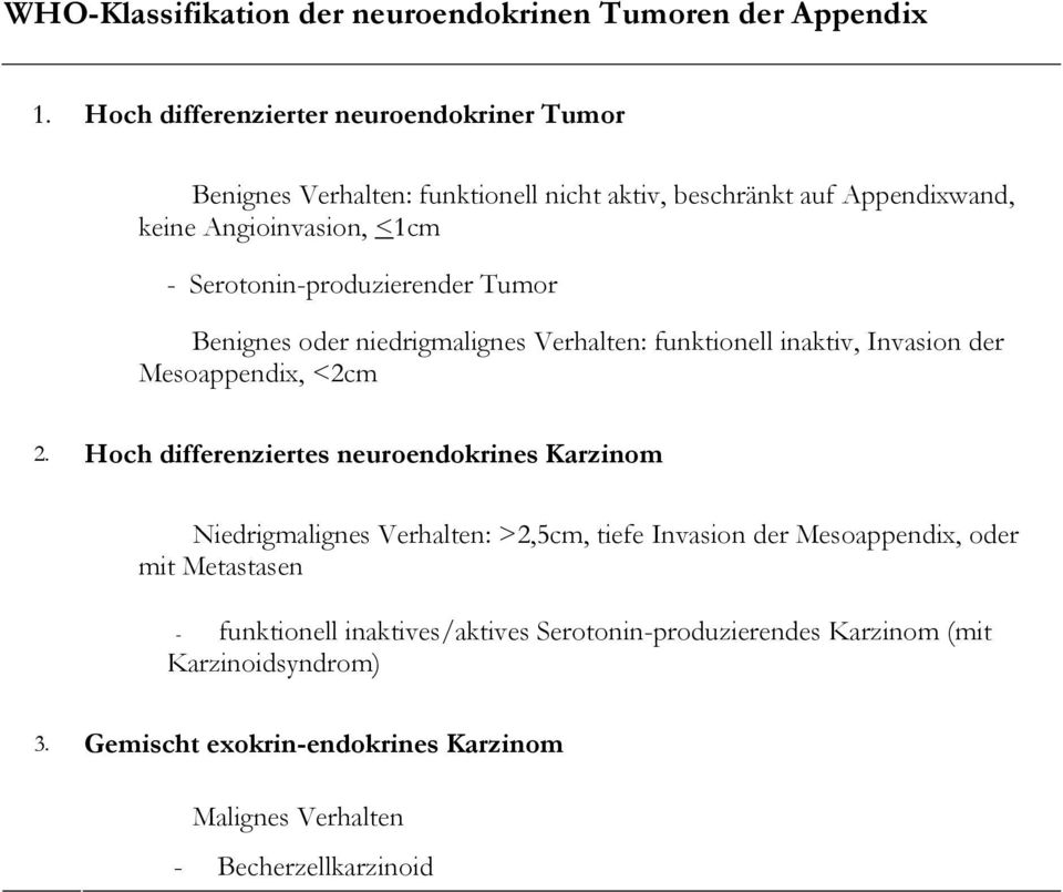 Serotonin-produzierender Tumor Benignes oder niedrigmalignes Verhalten: funktionell inaktiv, Invasion der Mesoappendix, <2cm 2.