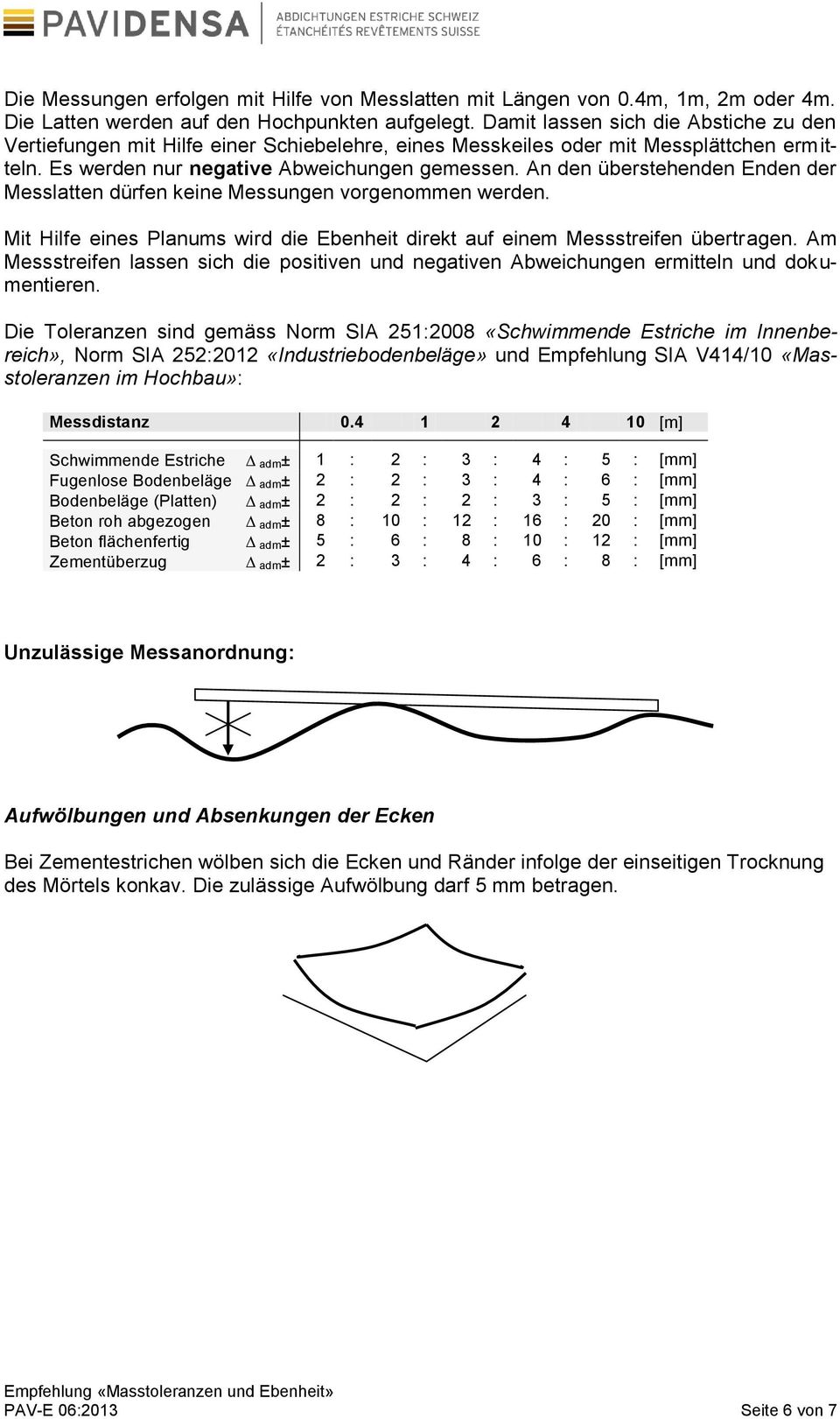 An den überstehenden Enden der Messlatten dürfen keine Messungen vorgenommen werden. Mit Hilfe eines Planums wird die Ebenheit direkt auf einem Messstreifen übertragen.