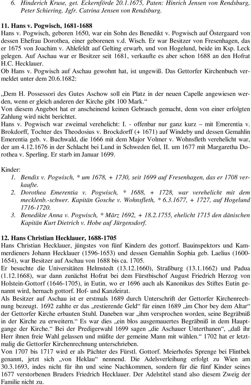 Ahlefeldt auf Gelting erwarb, und von Hogelund, beide im Ksp. Leck gelegen. Auf Aschau war er Besitzer seit 1681, verkaufte es aber schon 1688 an den Hofrat H.C. Hecklauer. Ob Hans v.