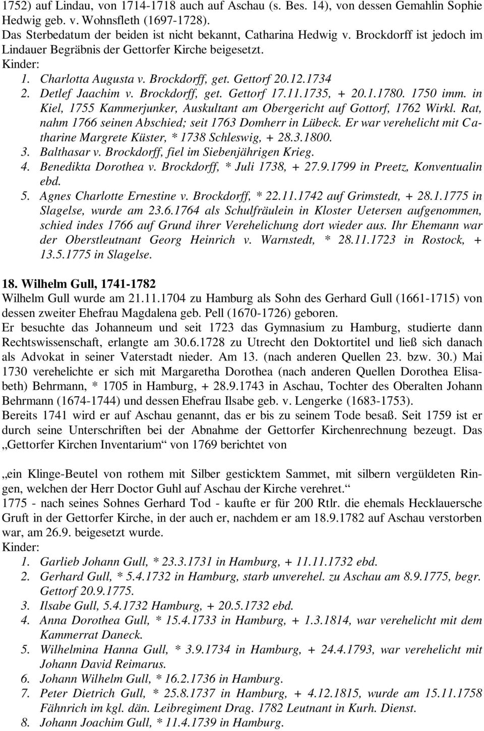 1735, + 20.1.1780. 1750 imm. in Kiel, 1755 Kammerjunker, Auskultant am Obergericht auf Gottorf, 1762 Wirkl. Rat, nahm 1766 seinen Abschied; seit 1763 Domherr in Lübeck.