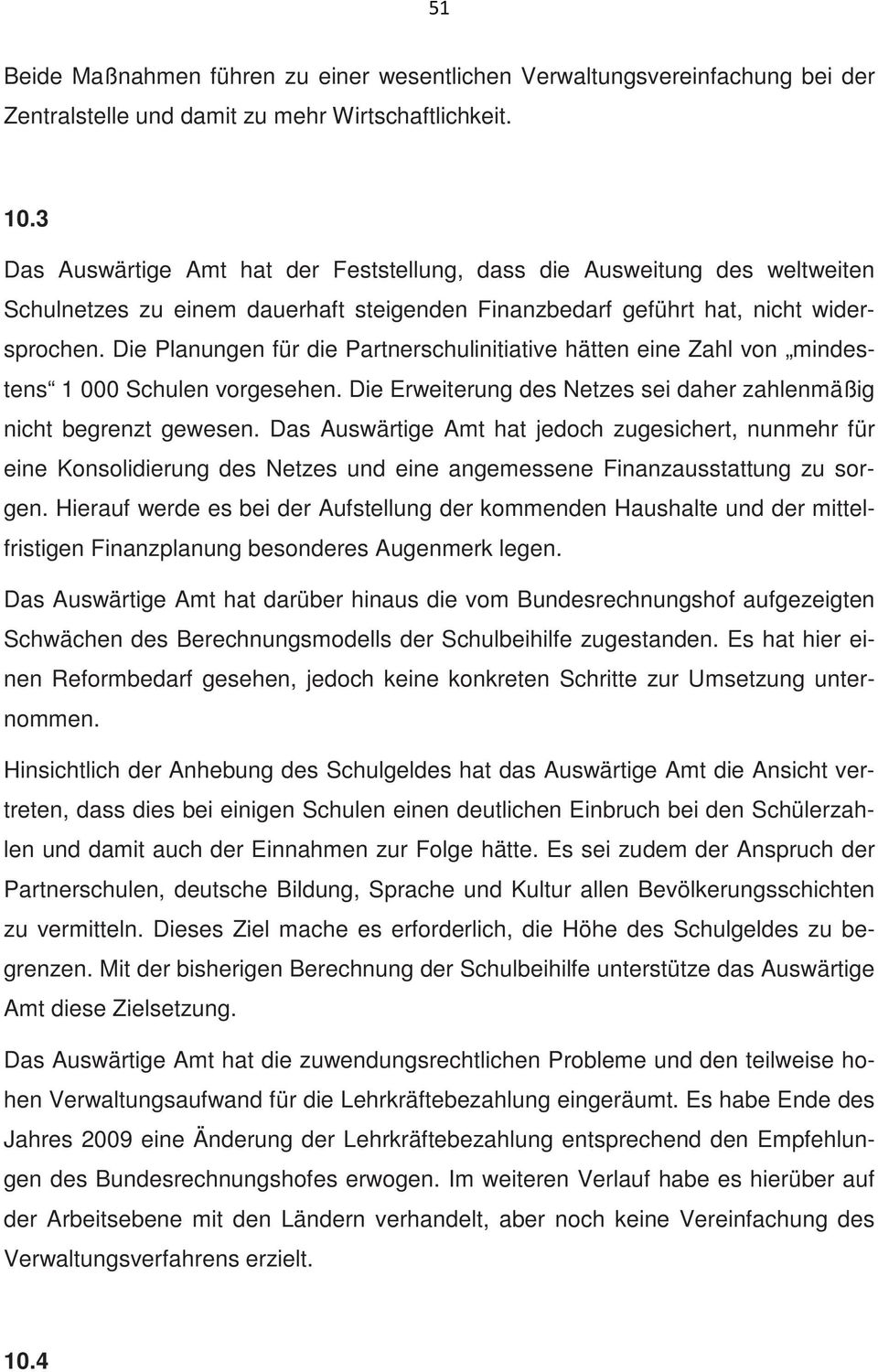 Die Planungen für die Partnerschulinitiative hätten eine Zahl von mindestens 1 000 Schulen vorgesehen. Die Erweiterung des Netzes sei daher zahlenmäßig nicht begrenzt gewesen.