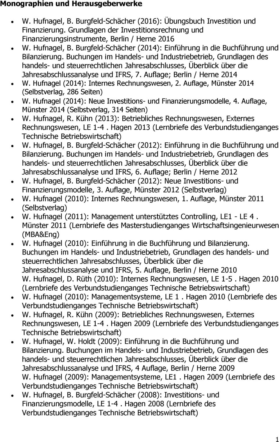 Auflage; Berlin / Herne 2014 W. Hufnagel (2014): Internes Rechnungswesen, 2. Auflage, Münster 2014 (Selbstverlag, 286 Seiten) W. Hufnagel (2014): Neue Investitions- und Finanzierungsmodelle, 4.