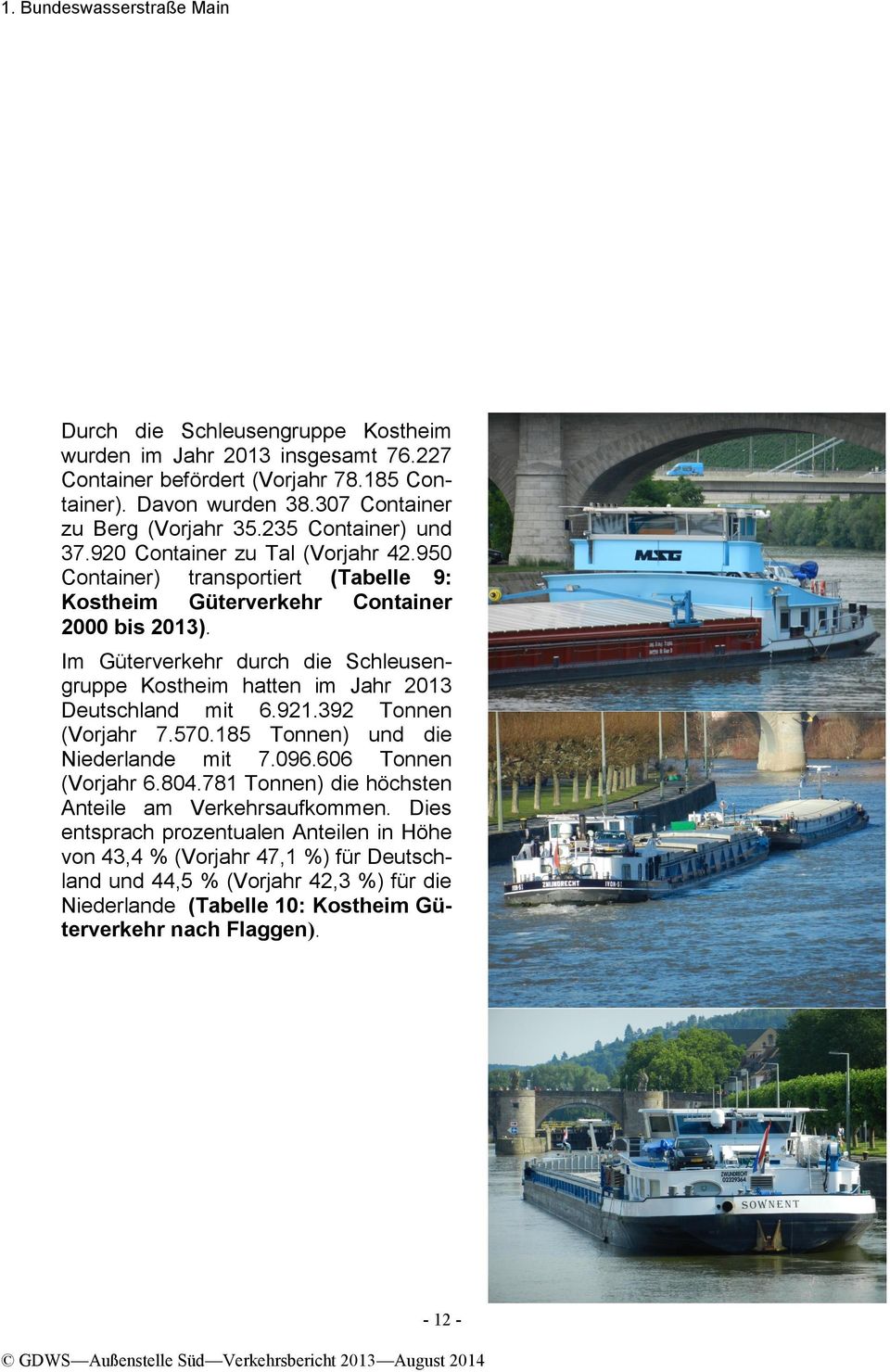 Im Güterverkehr durch die Schleusengruppe Kostheim hatten im Jahr 2013 Deutschland mit 6.921.392 Tonnen (Vorjahr 7.570.185 Tonnen) und die Niederlande mit 7.096.606 Tonnen (Vorjahr 6.804.