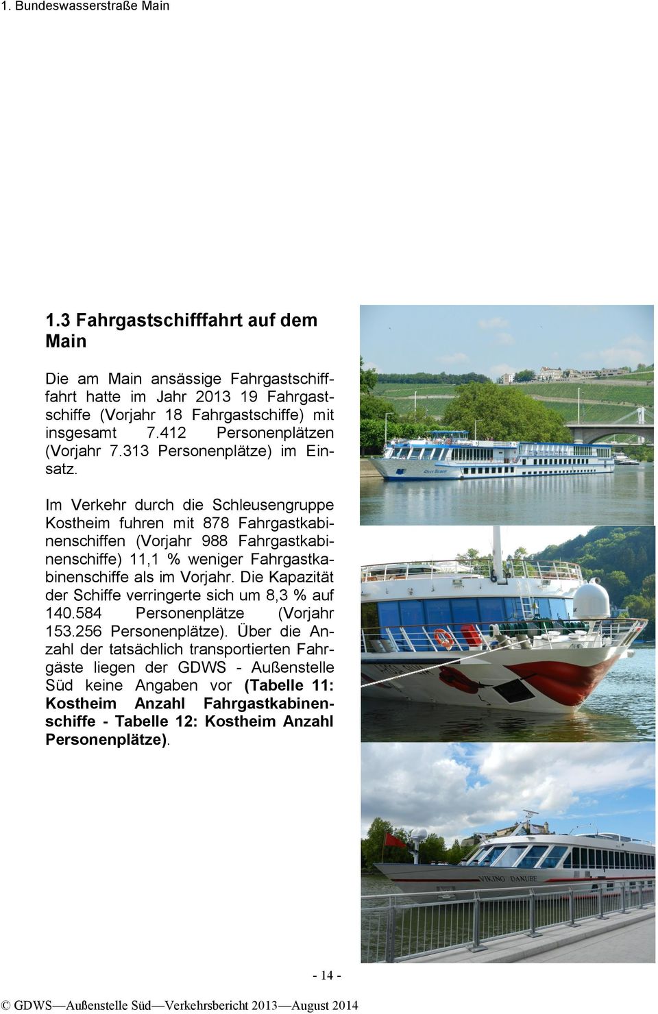 Im Verkehr durch die Schleusengruppe Kostheim fuhren mit 878 Fahrgastkabinenschiffen (Vorjahr 988 Fahrgastkabinenschiffe) 11,1 % weniger Fahrgastkabinenschiffe als im Vorjahr.