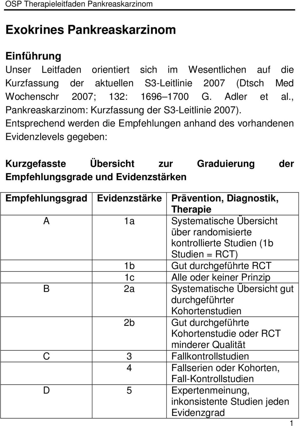 Entsprechend werden die Empfehlungen anhand des vorhandenen Evidenzlevels gegeben: Kurzgefasste Übersicht zur Graduierung der Empfehlungsgrade und Evidenzstärken Empfehlungsgrad Evidenzstärke