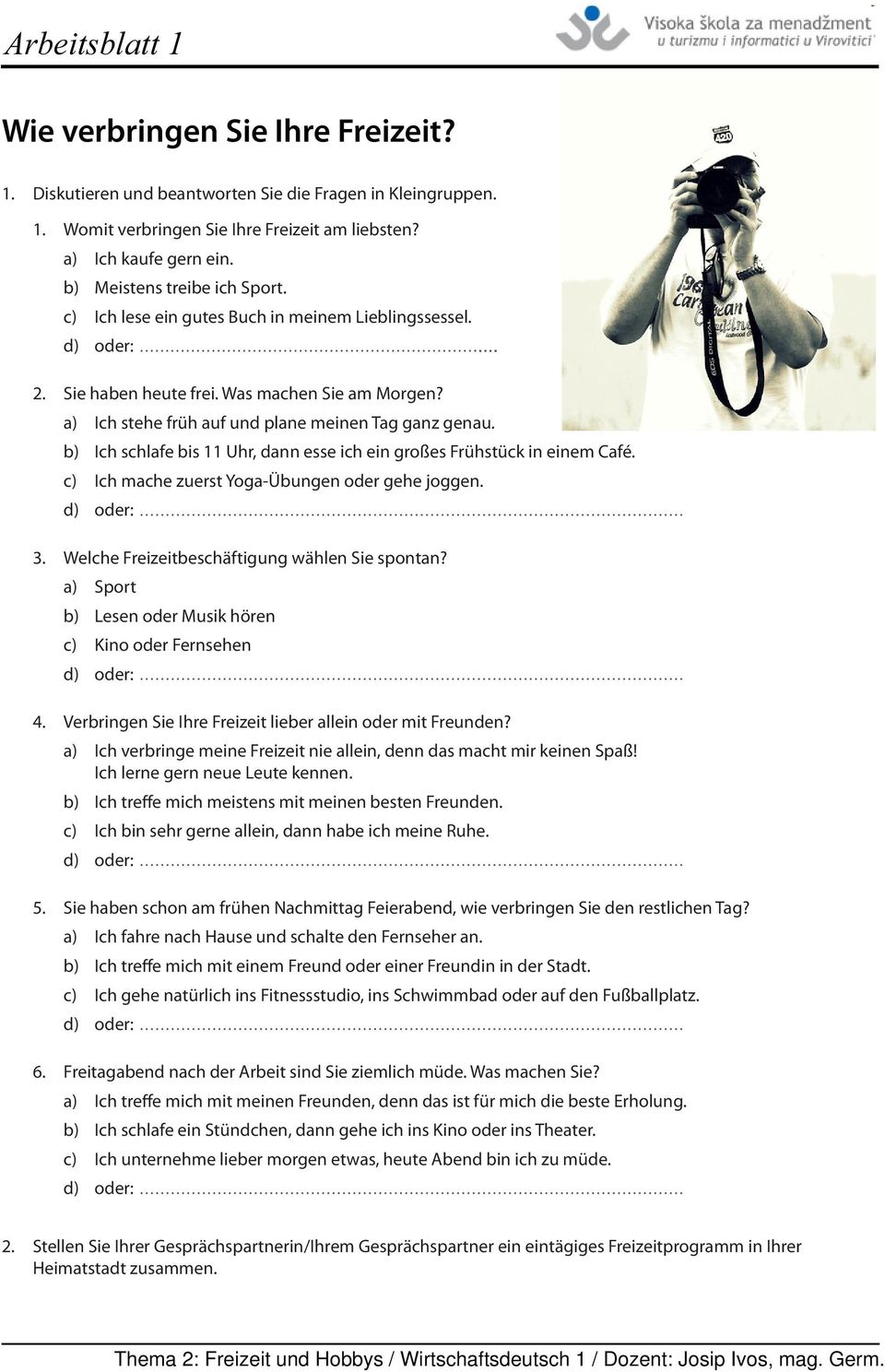 b) Ich schlafe bis 11 Uhr, dann esse ich ein großes Frühstück in einem Café. c) Ich mache zuerst Yoga-Übungen oder gehe joggen. 3. Welche Freizeitbeschäftigung wählen Sie spontan?