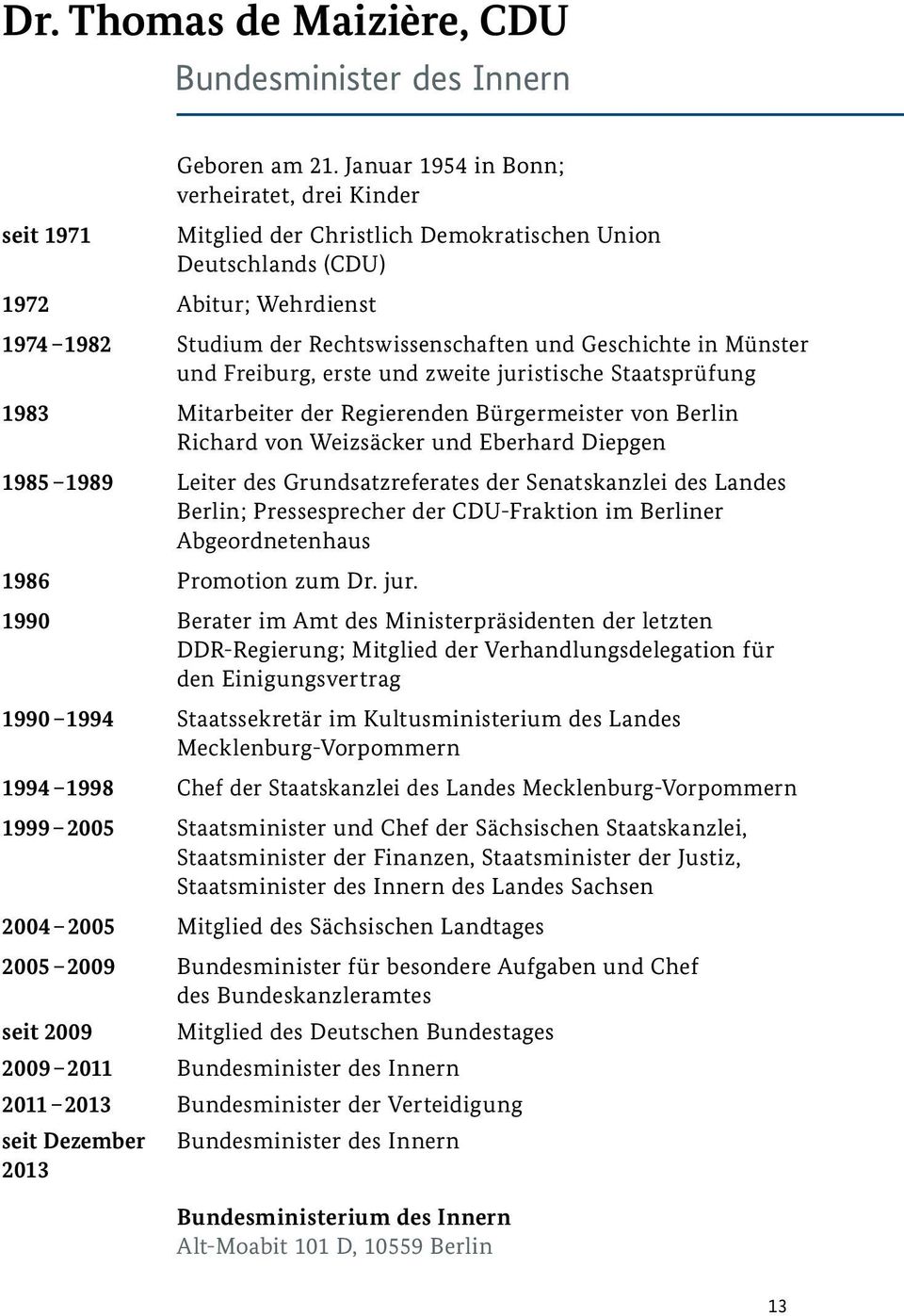 Geschichte in Münster und Freiburg, erste und zweite juristische Staatsprüfung 1983 Mitarbeiter der Regierenden Bürgermeister von Berlin Richard von Weizsäcker und Eberhard Diepgen 1985 1989 Leiter