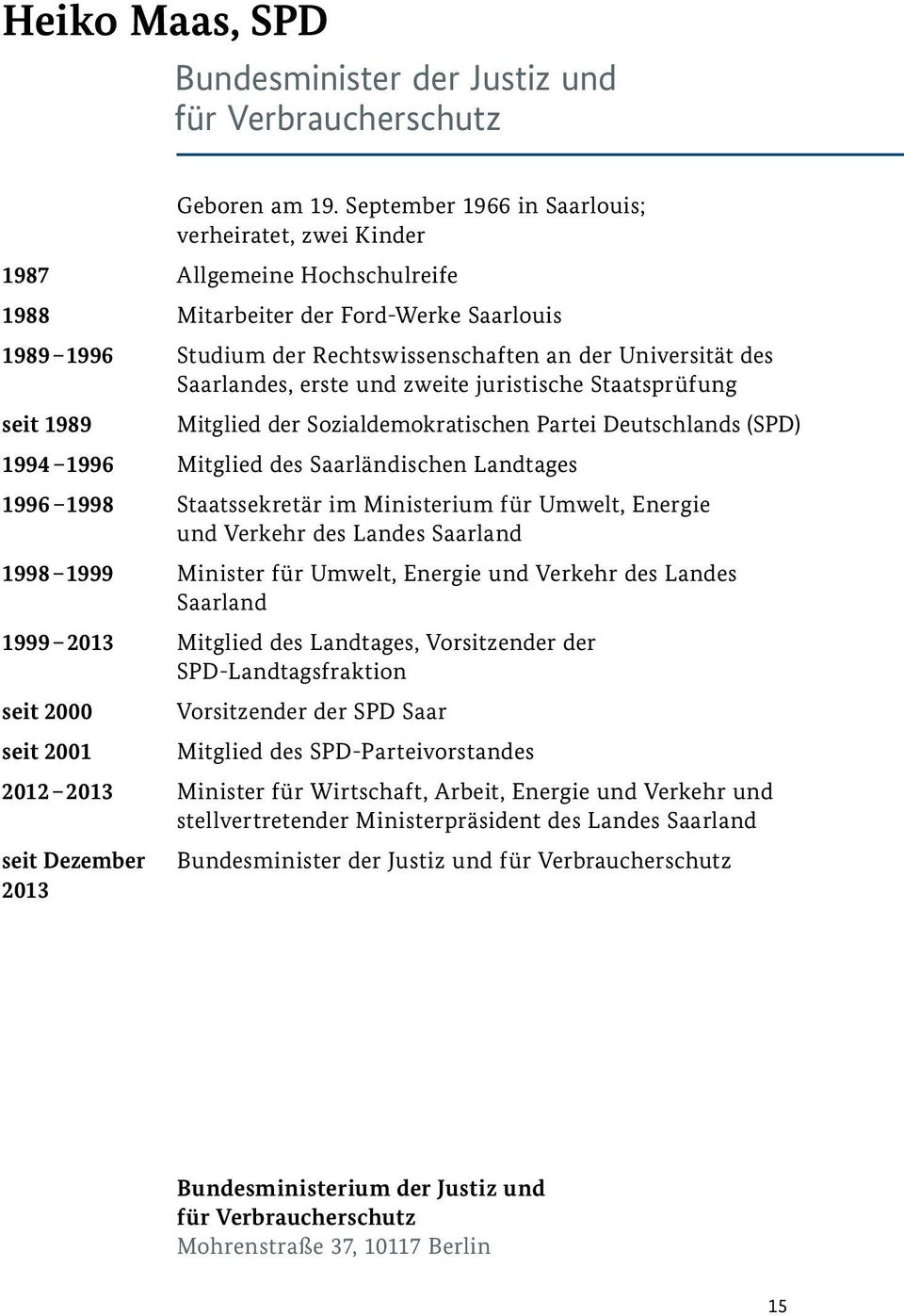Saarlandes, erste und zweite juristische Staatsprüfung seit 1989 Mitglied der Sozialdemokratischen Partei Deutschlands (SPD) 1994 1996 Mitglied des Saarländischen Landtages 1996 1998 Staatssekretär