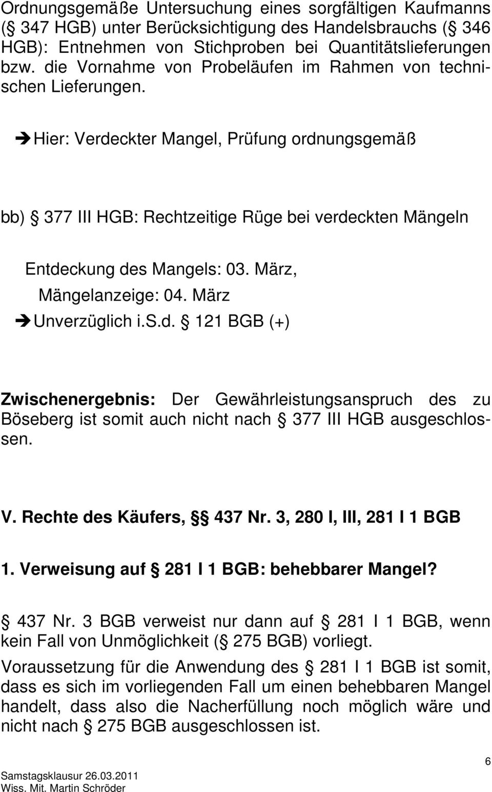 März, Mängelanzeige: 04. März Unverzüglich i.s.d. 121 BGB (+) Zwischenergebnis: Der Gewährleistungsanspruch des zu Böseberg ist somit auch nicht nach 377 III HGB ausgeschlossen. V.