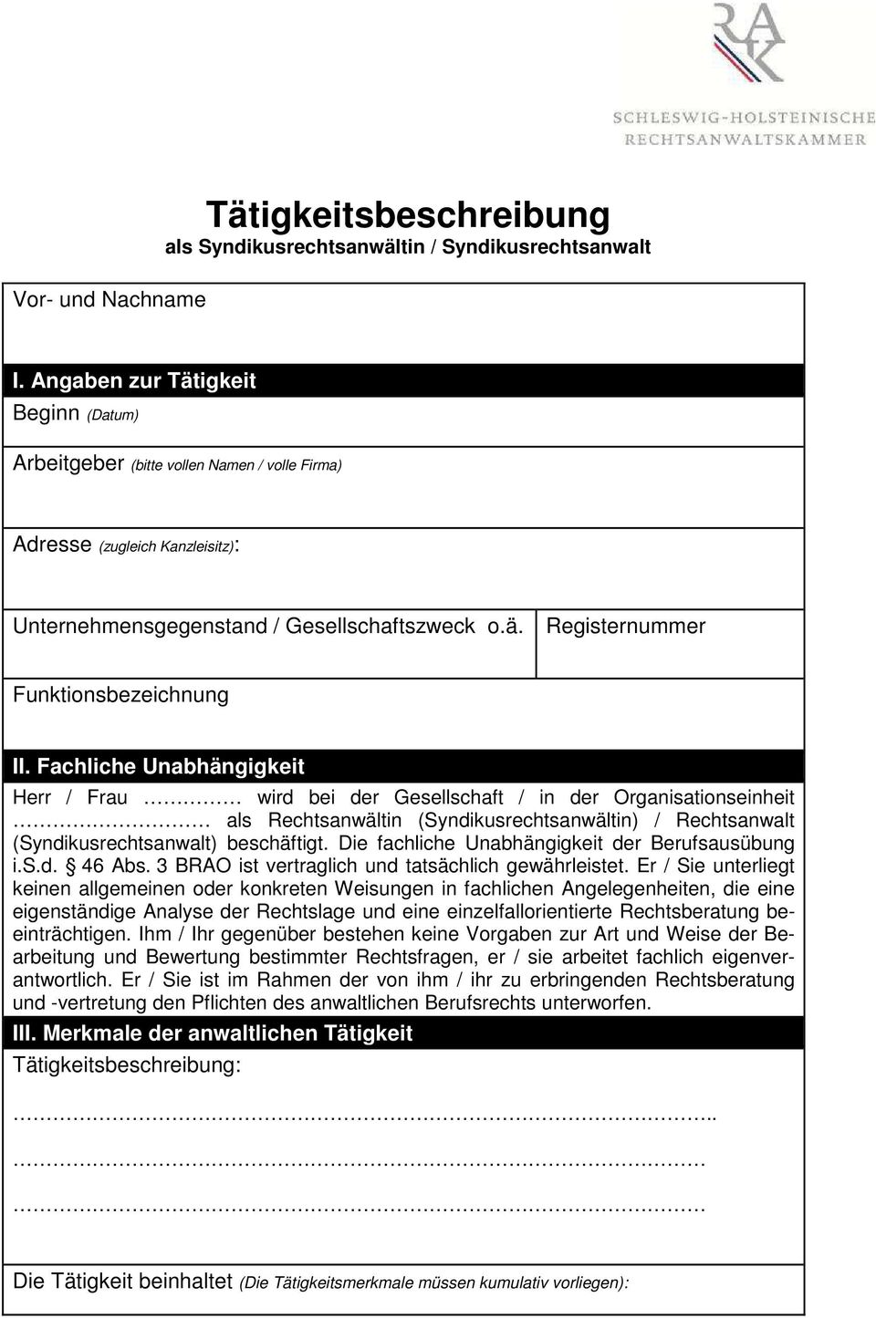 Fachliche Unabhängigkeit Herr / Frau wird bei der Gesellschaft / in der Organisationseinheit als Rechtsanwältin (Syndikusrechtsanwältin) / Rechtsanwalt (Syndikusrechtsanwalt) beschäftigt.