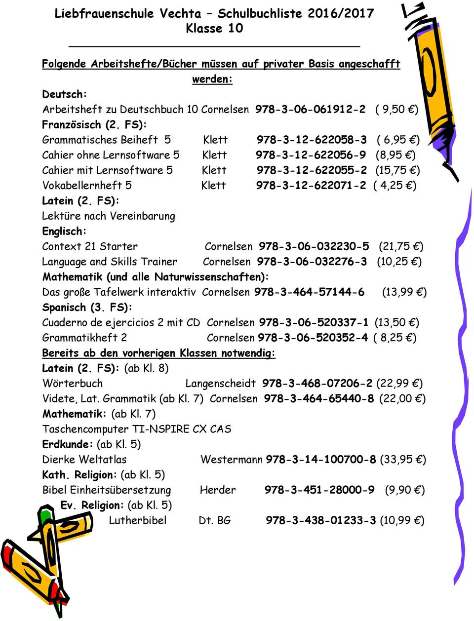 FS): Lektüre nach Vereinbarung Context 21 Starter Cornelsen 978-3-06-032230-5 (21,75 ) Language and Skills Trainer Cornelsen 978-3-06-032276-3 (10,25 ) Mathematik (und alle Naturwissenschaften): Das